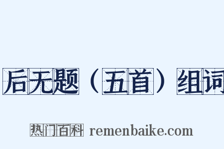 后无题（五首）组词是什么意思的图片